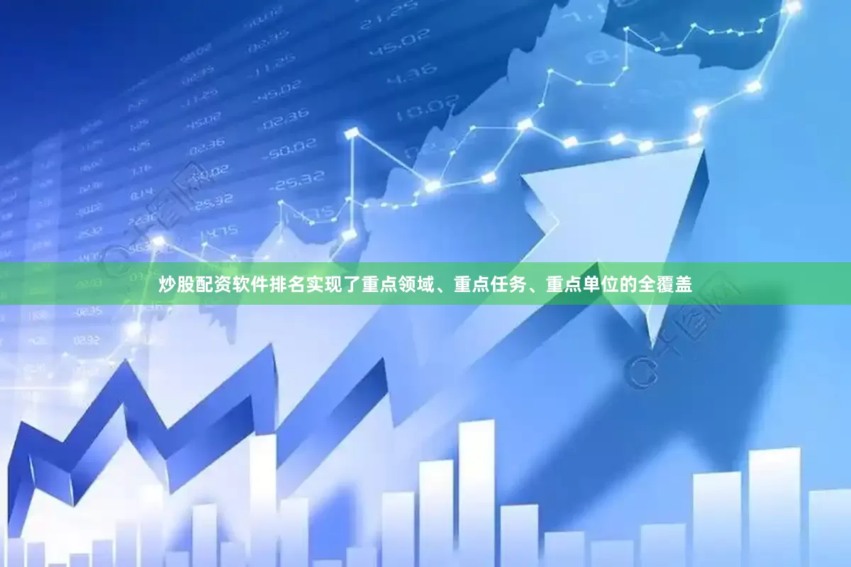 炒股配资软件排名实现了重点领域、重点任务、重点单位的全覆盖