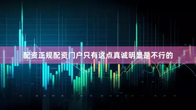 配资正规配资门户只有这点真诚明显是不行的
