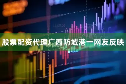 股票配资代理广西防城港一网友反映